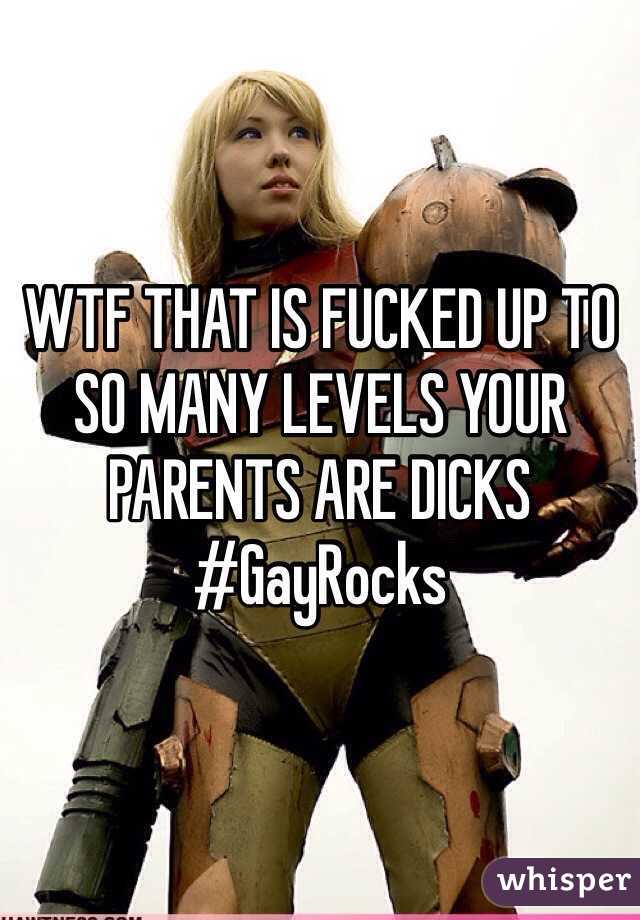 WTF THAT IS FUCKED UP TO SO MANY LEVELS YOUR PARENTS ARE DICKS #GayRocks