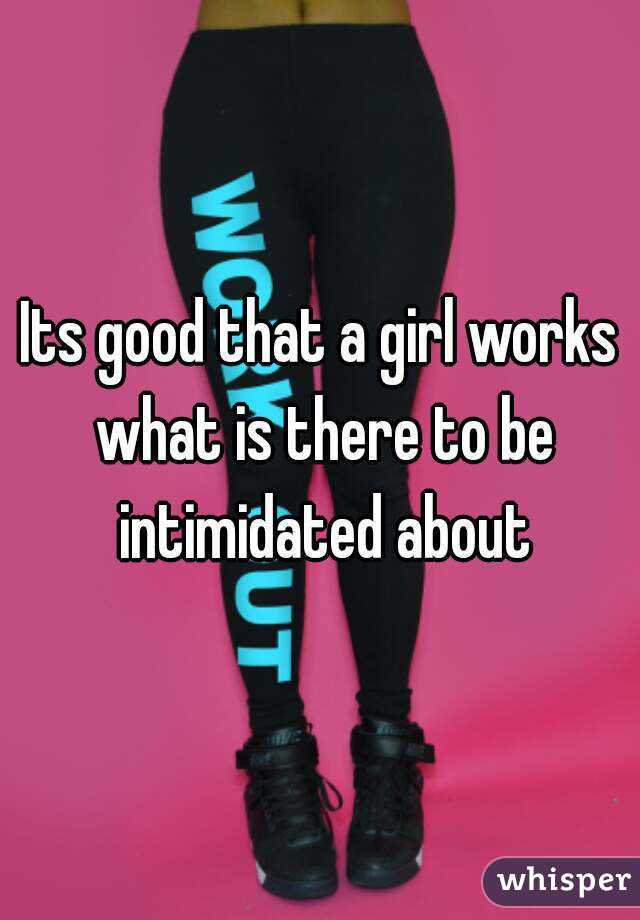 Its good that a girl works what is there to be intimidated about