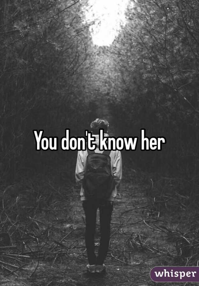 You don't know her 