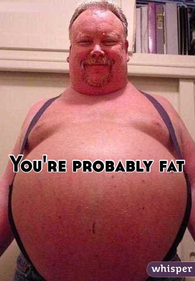 You're probably fat