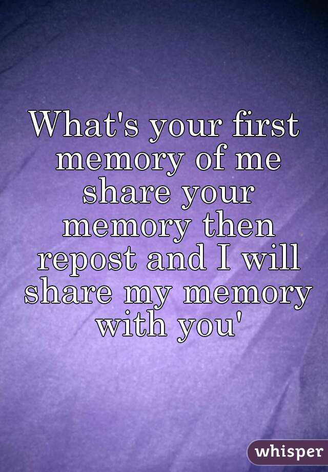 What's your first memory of me share your memory then repost and I will share my memory with you'