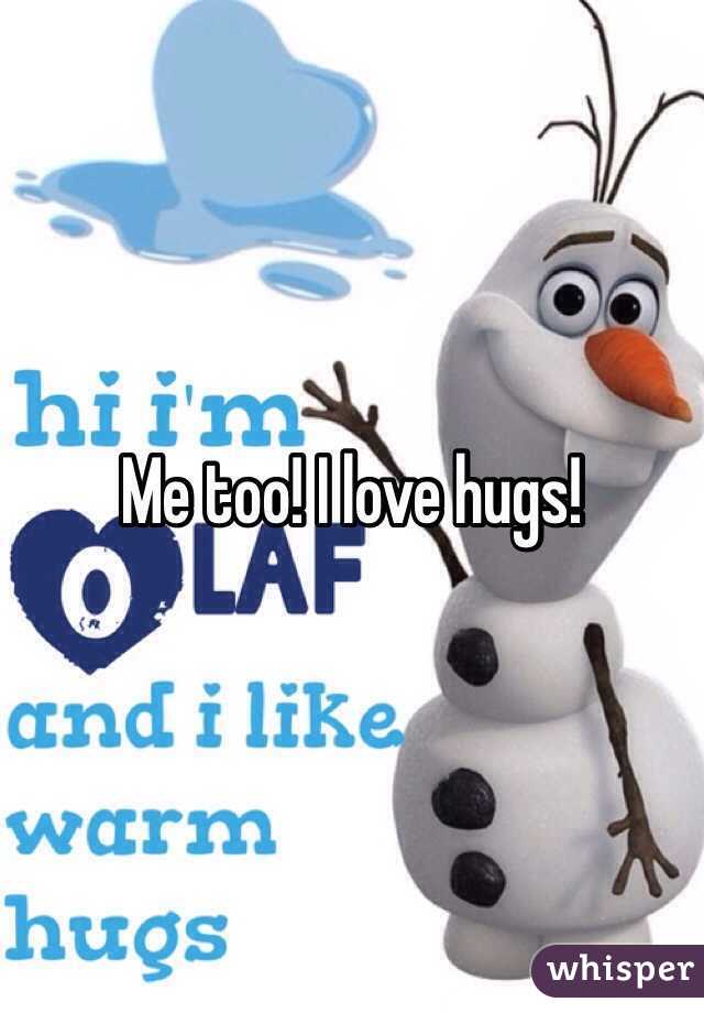 Me too! I love hugs! 