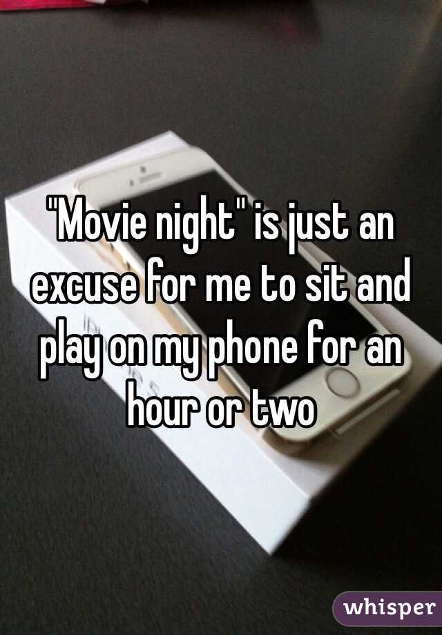"Movie night" is just an excuse for me to sit and play on my phone for an hour or two