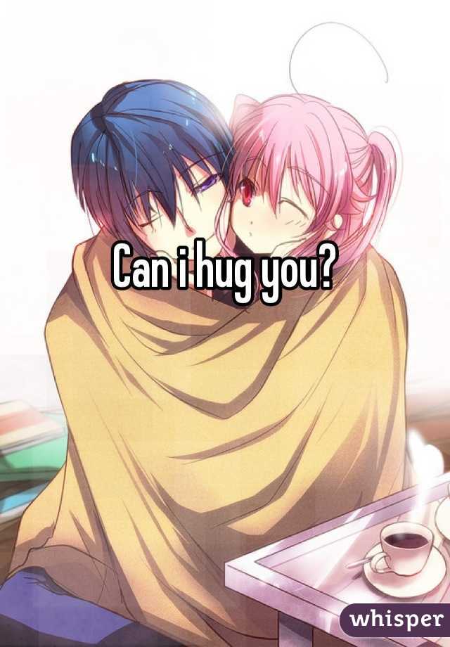 Can i hug you?