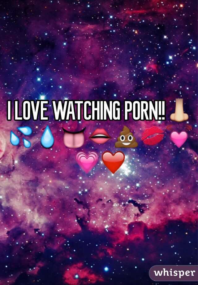 I LOVE WATCHING PORN!!👃💦💧👅👄💩💋💓💗❤️