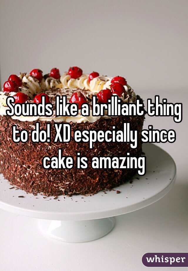 Sounds like a brilliant thing to do! XD especially since cake is amazing 