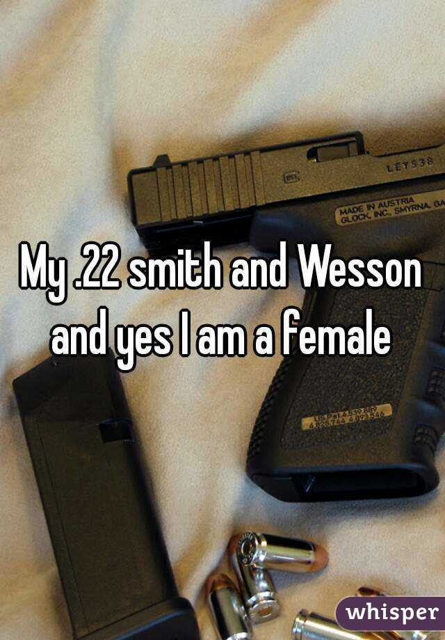 My .22 smith and Wesson and yes I am a female 