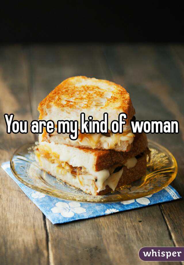 You are my kind of woman