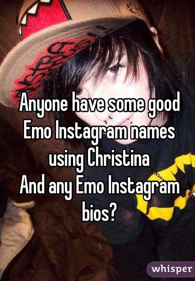 Anyone have some good Emo Instagram names using Christina
And any Emo Instagram bios?