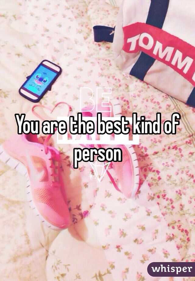 You are the best kind of person