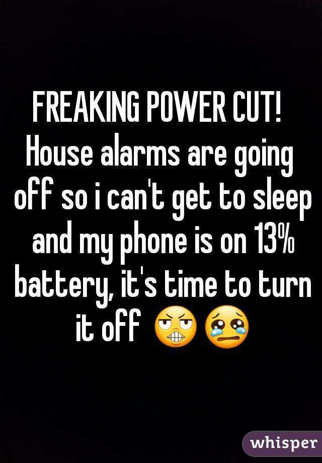 FREAKING POWER CUT! 
House alarms are going off so i can't get to sleep and my phone is on 13% battery, it's time to turn it off 😬😢