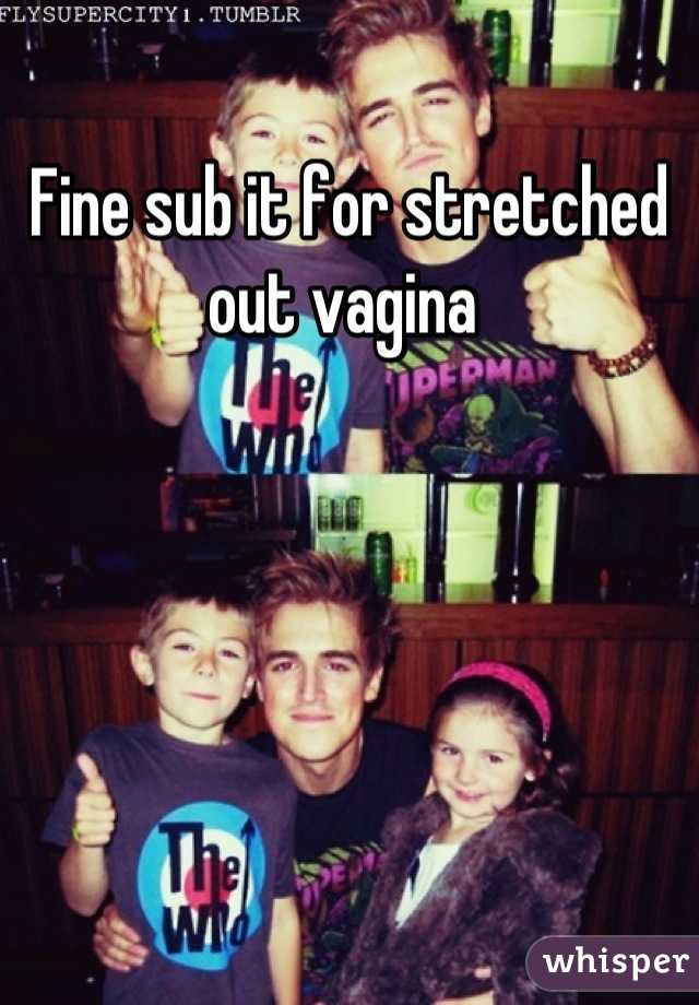 Fine sub it for stretched out vagina 