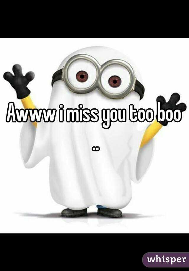 Awww i miss you too boo ..