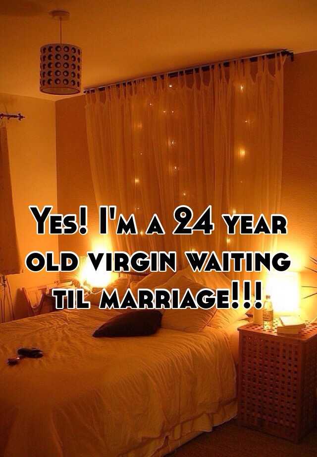 Yes Im A 24 Year Old Virgin Waiting Til Marriage 