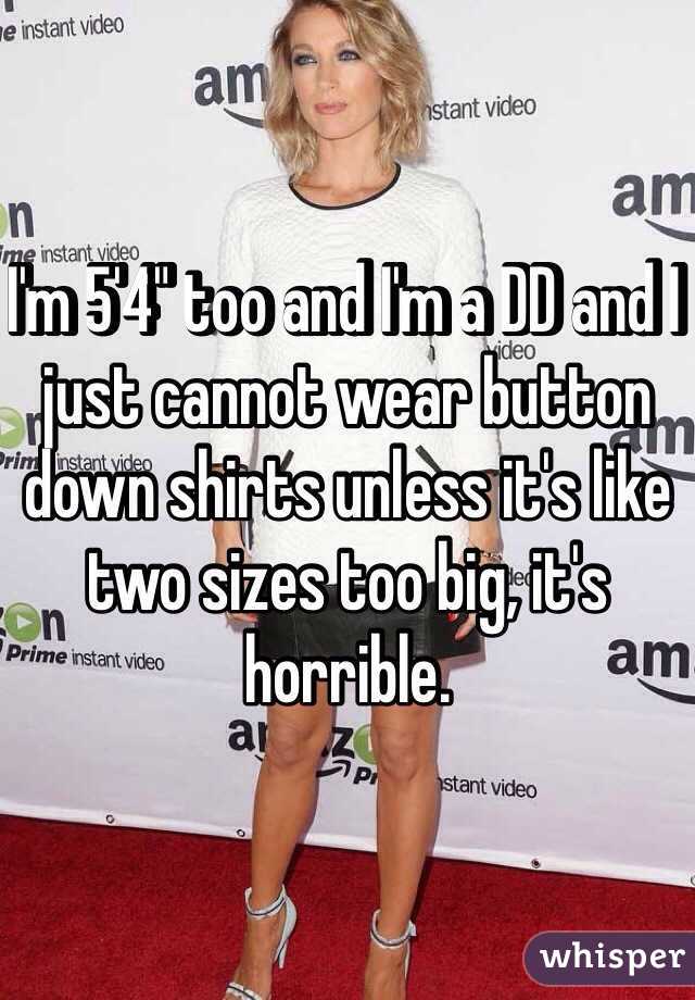 I'm 5'4" too and I'm a DD and I just cannot wear button down shirts unless it's like two sizes too big, it's horrible. 