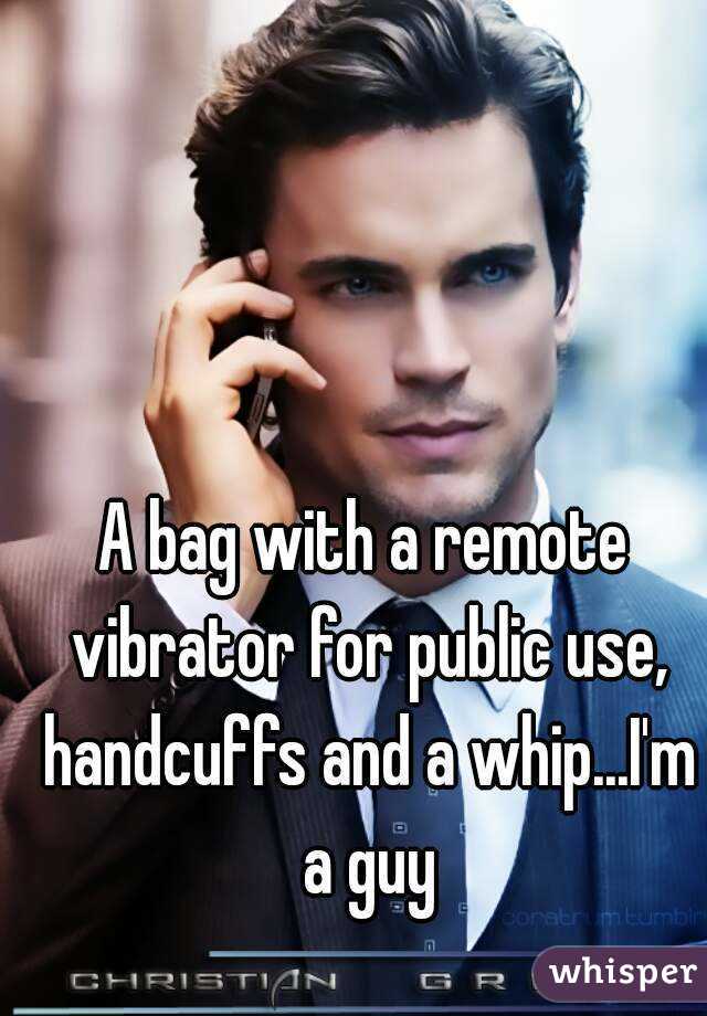 A bag with a remote vibrator for public use, handcuffs and a whip...I'm a guy