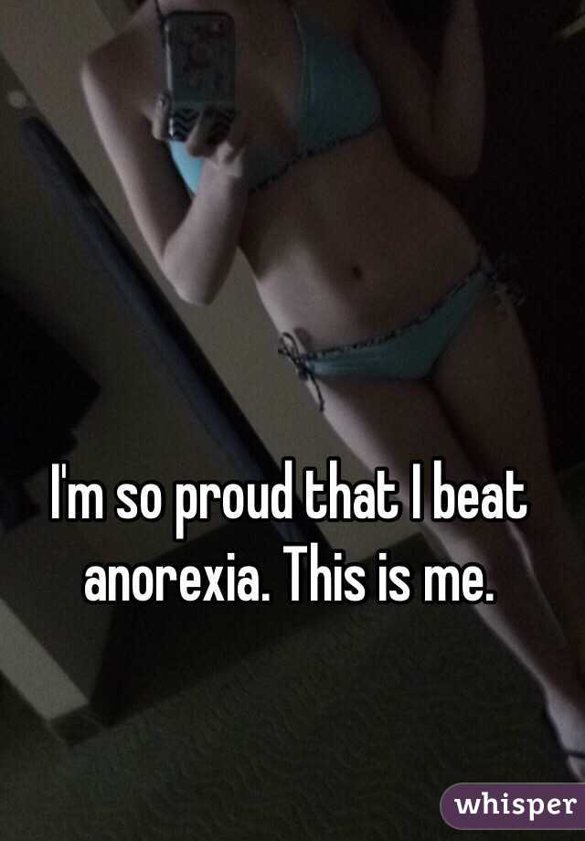 I'm so proud that I beat anorexia. This is me.