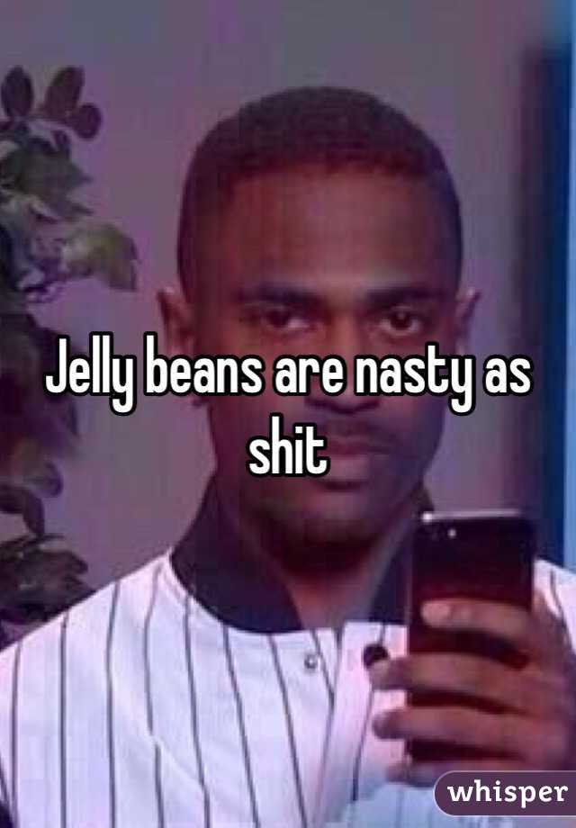 Jelly beans are nasty as shit