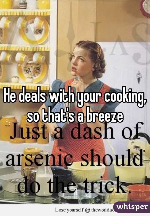 He deals with your cooking, so that's a breeze 