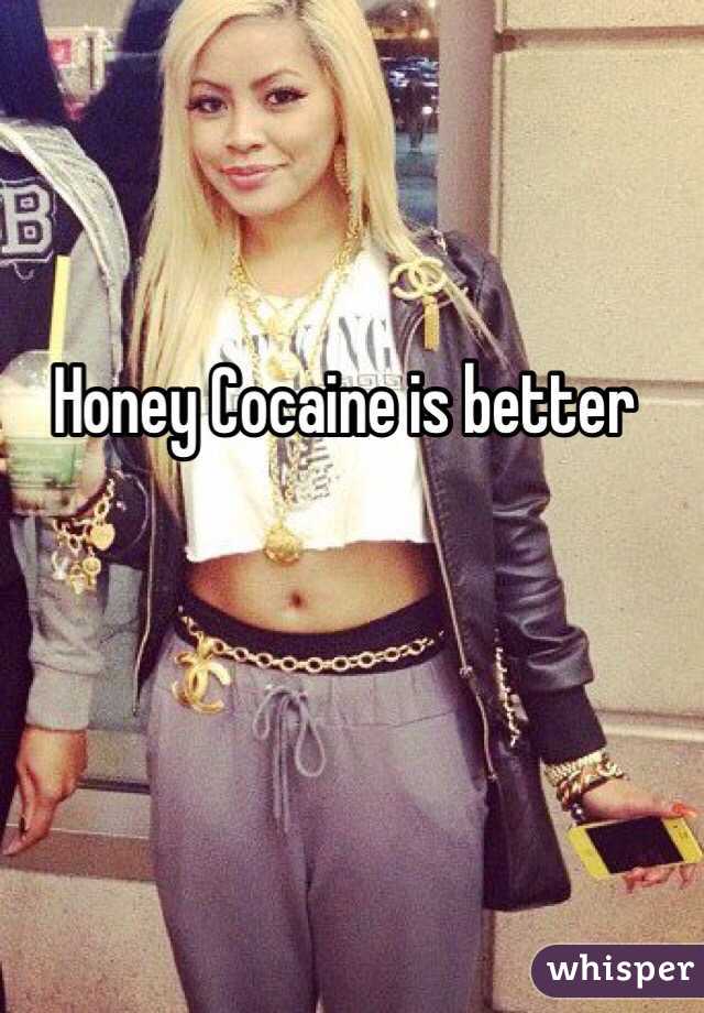 Honey Cocaine is better