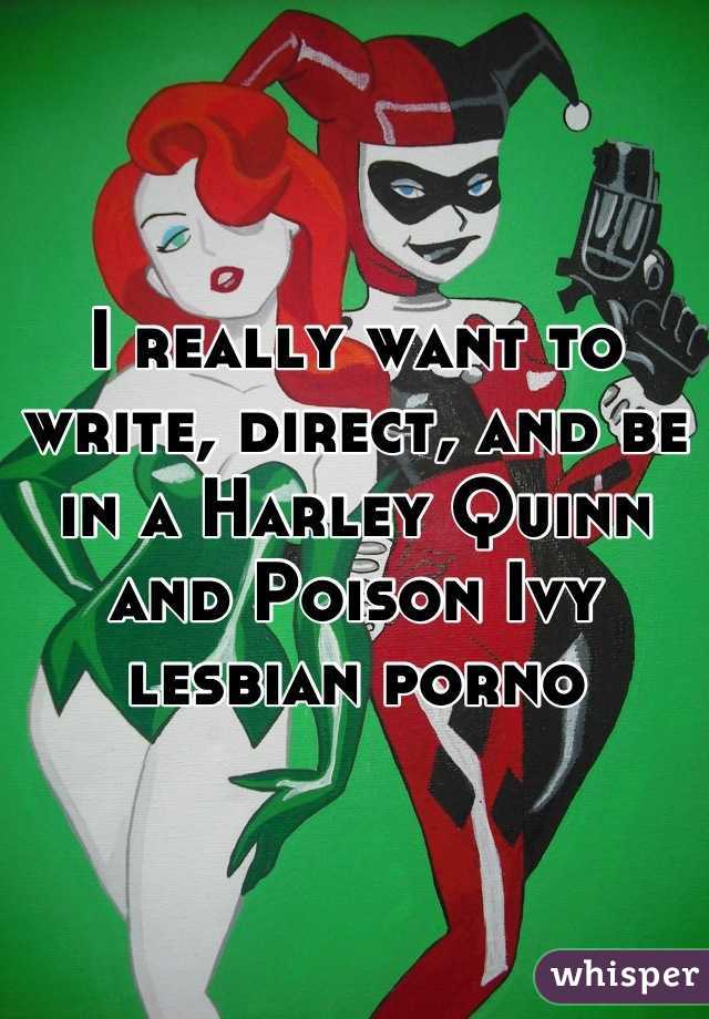 I really want to write, direct, and be in a Harley Quinn and Poison Ivy lesbian porno
