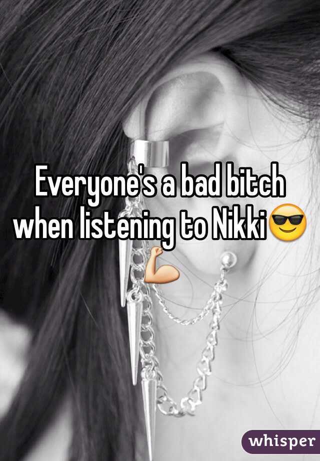 Everyone's a bad bitch when listening to Nikki😎💪