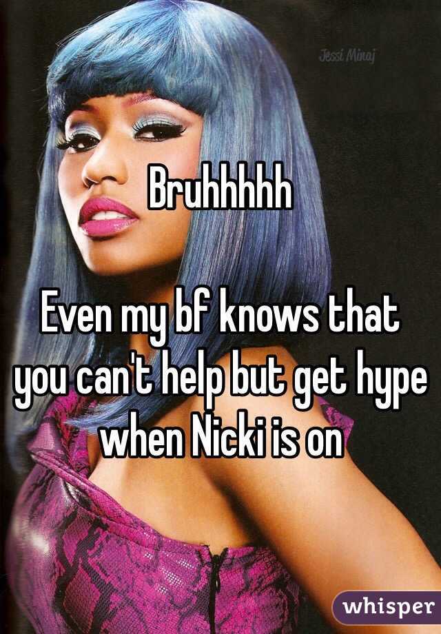 Bruhhhhh

Even my bf knows that you can't help but get hype when Nicki is on