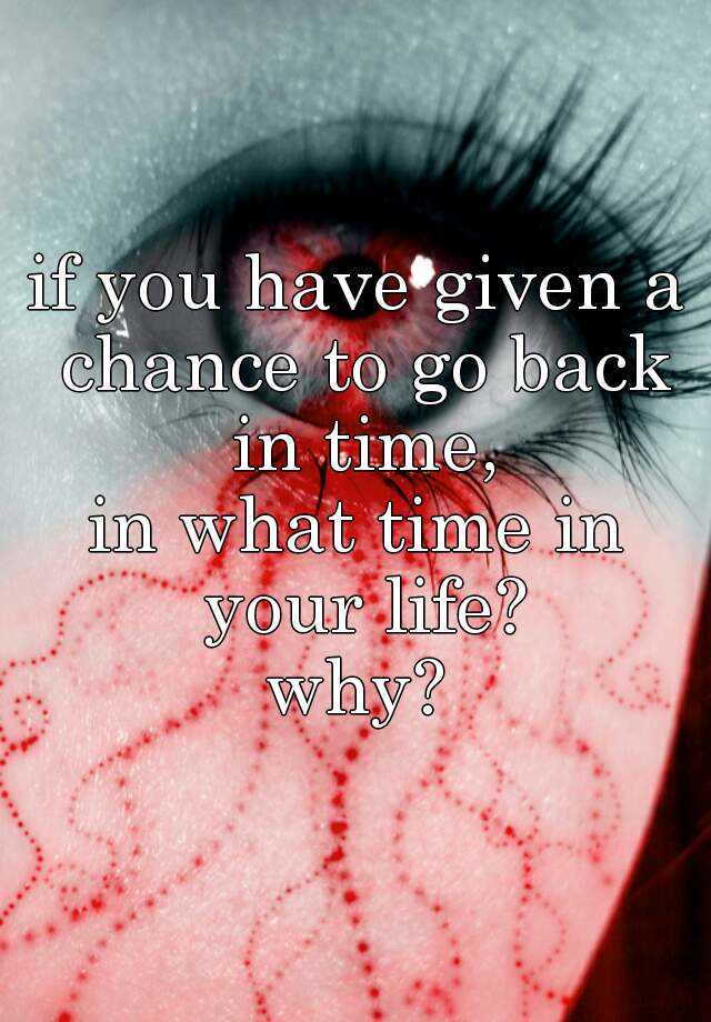 if-you-have-given-a-chance-to-go-back-in-time-in-what-time-in-your