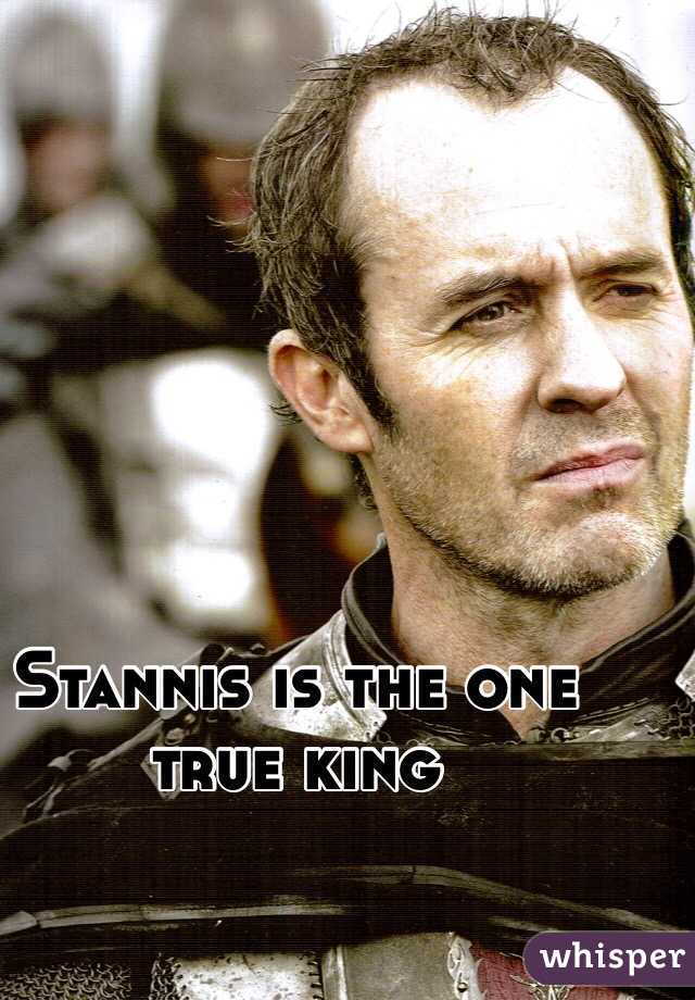 Stannis is the one true king 