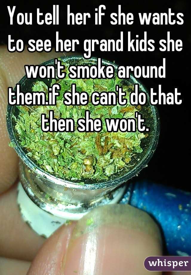 You tell  her if she wants to see her grand kids she won't smoke around them.if she can't do that then she won't.