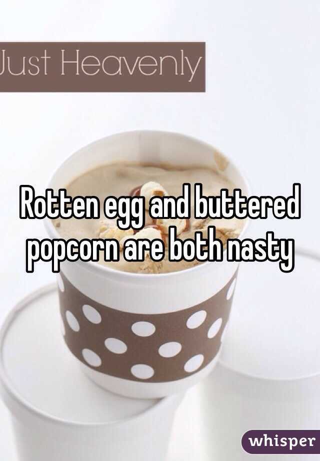 Rotten egg and buttered popcorn are both nasty