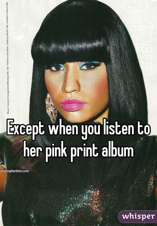 Except when you listen to her pink print album 