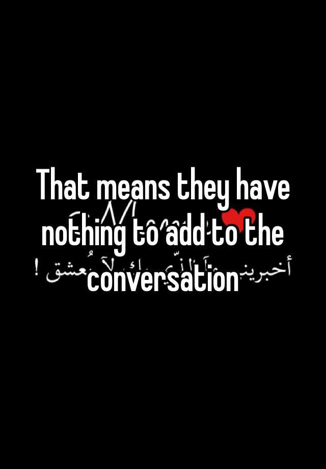 that-means-they-have-nothing-to-add-to-the-conversation