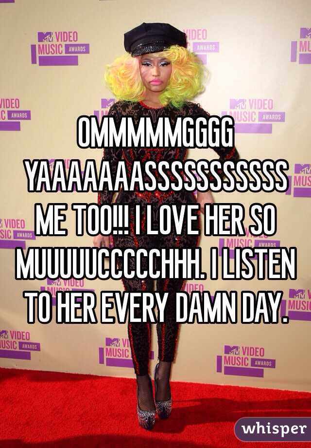 OMMMMMGGGG YAAAAAAASSSSSSSSSSS ME TOO!!! I LOVE HER SO MUUUUUCCCCCHHH. I LISTEN TO HER EVERY DAMN DAY.