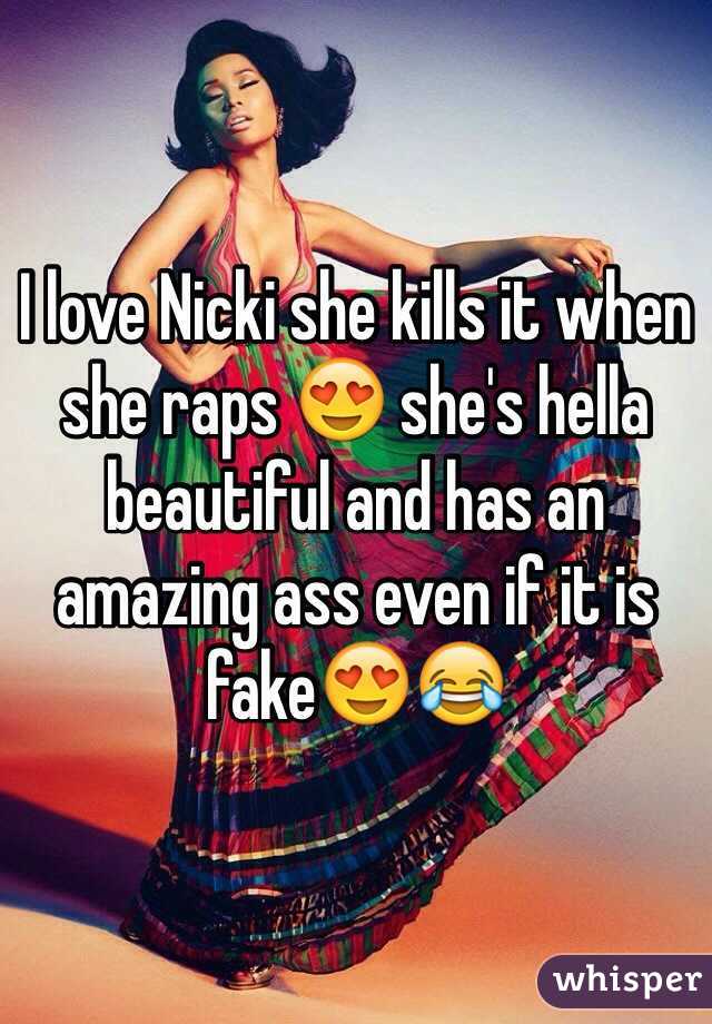 I love Nicki she kills it when she raps 😍 she's hella beautiful and has an amazing ass even if it is fake😍😂