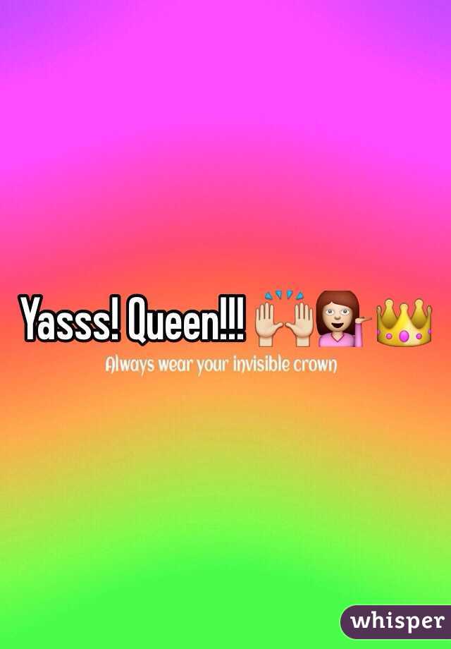 Yasss! Queen!!! 🙌💁👑