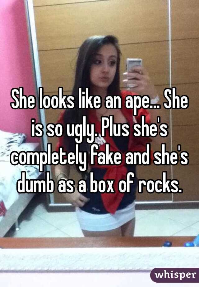 She looks like an ape... She is so ugly. Plus she's completely fake and she's dumb as a box of rocks. 