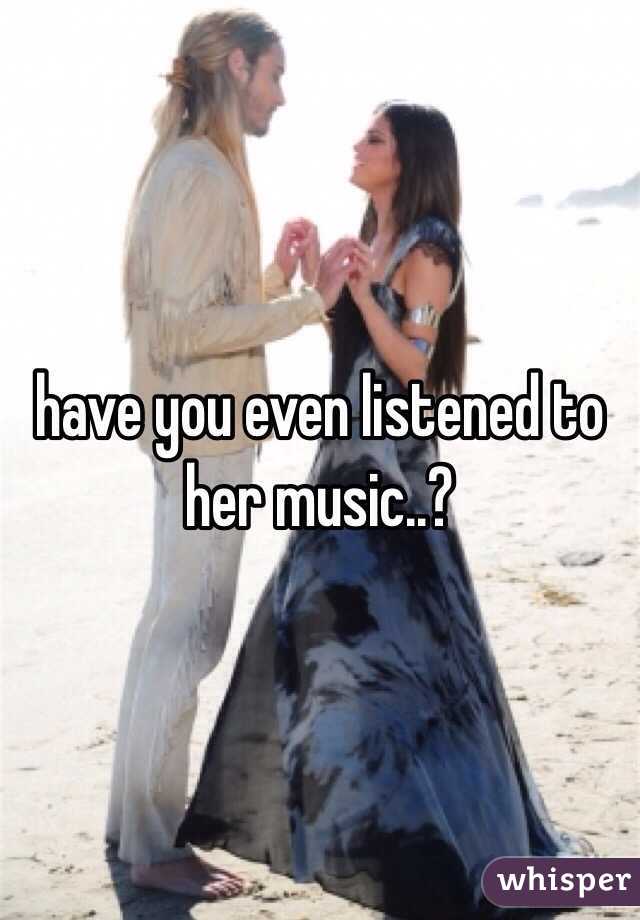 have you even listened to her music..?