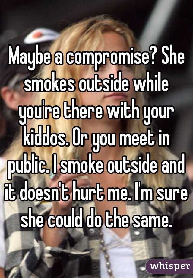Maybe a compromise? She smokes outside while you're there with your kiddos. Or you meet in public. I smoke outside and it doesn't hurt me. I'm sure she could do the same. 