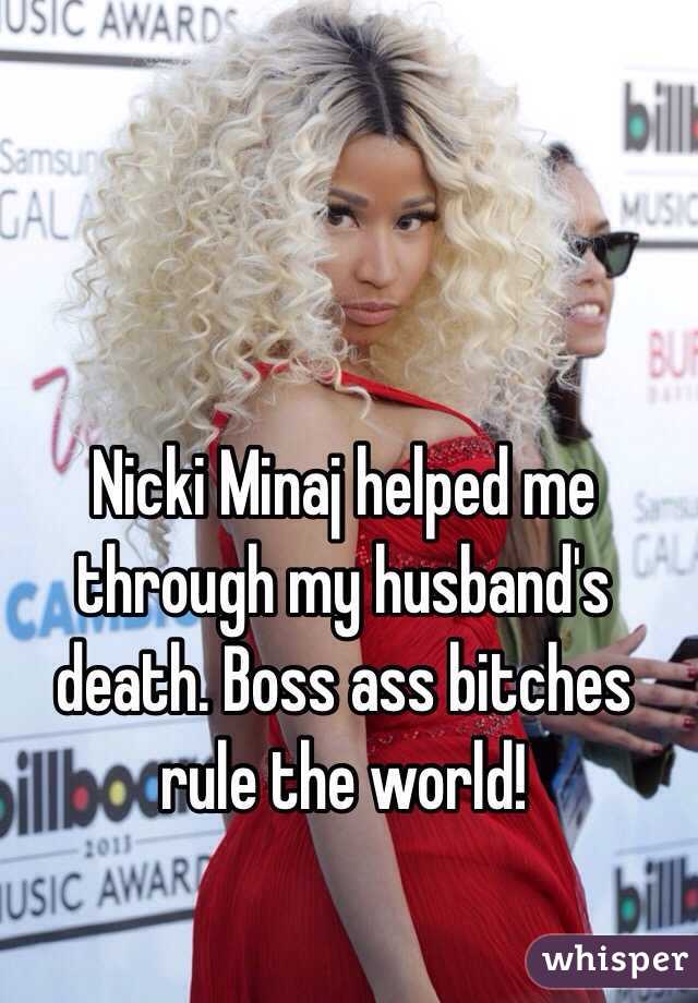 Nicki Minaj helped me through my husband's death. Boss ass bitches rule the world!