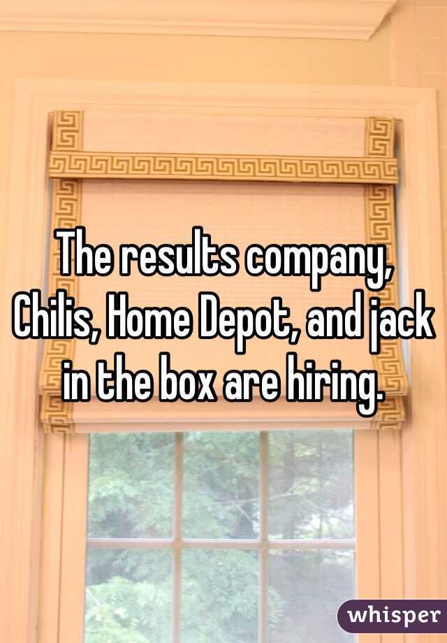 The results company, Chilis, Home Depot, and jack in the box are hiring. 