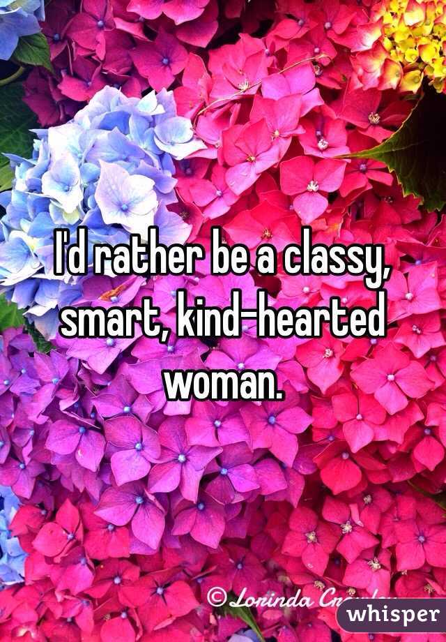 I'd rather be a classy, smart, kind-hearted woman. 