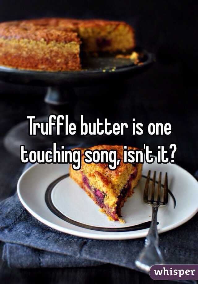 Truffle butter is one touching song, isn't it? 