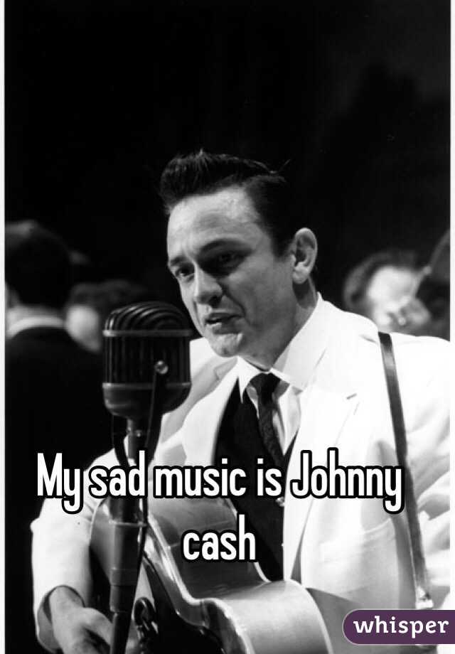 My sad music is Johnny cash