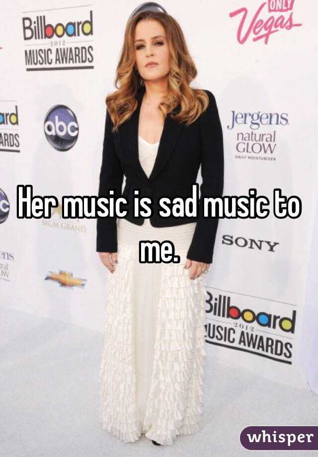 Her music is sad music to me.