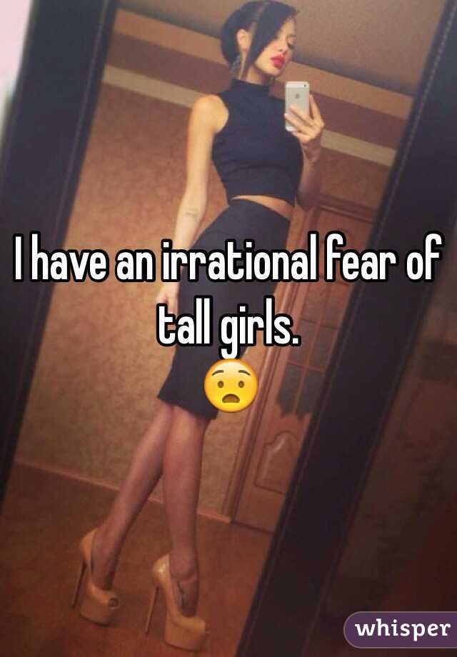 I have an irrational fear of tall girls.
😧

