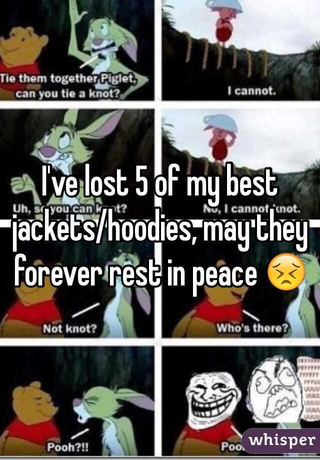 I've lost 5 of my best jackets/hoodies, may they forever rest in peace 😣