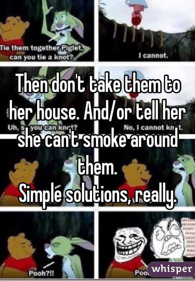 Then don't take them to her house. And/or tell her she can't smoke around them.
Simple solutions, really.