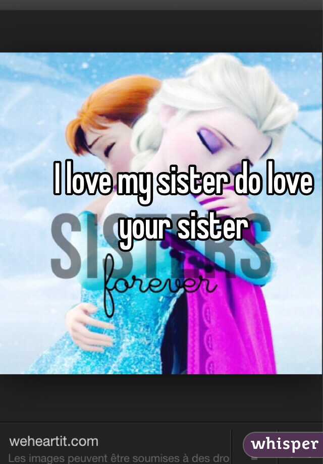 I love my sister do love your sister 