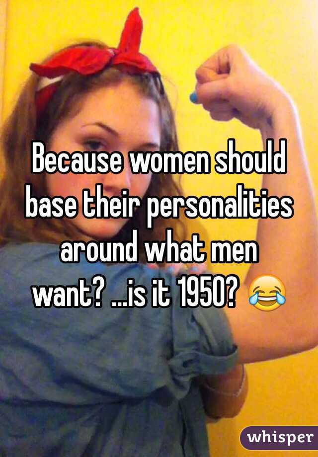 Because women should base their personalities around what men want? ...is it 1950? 😂